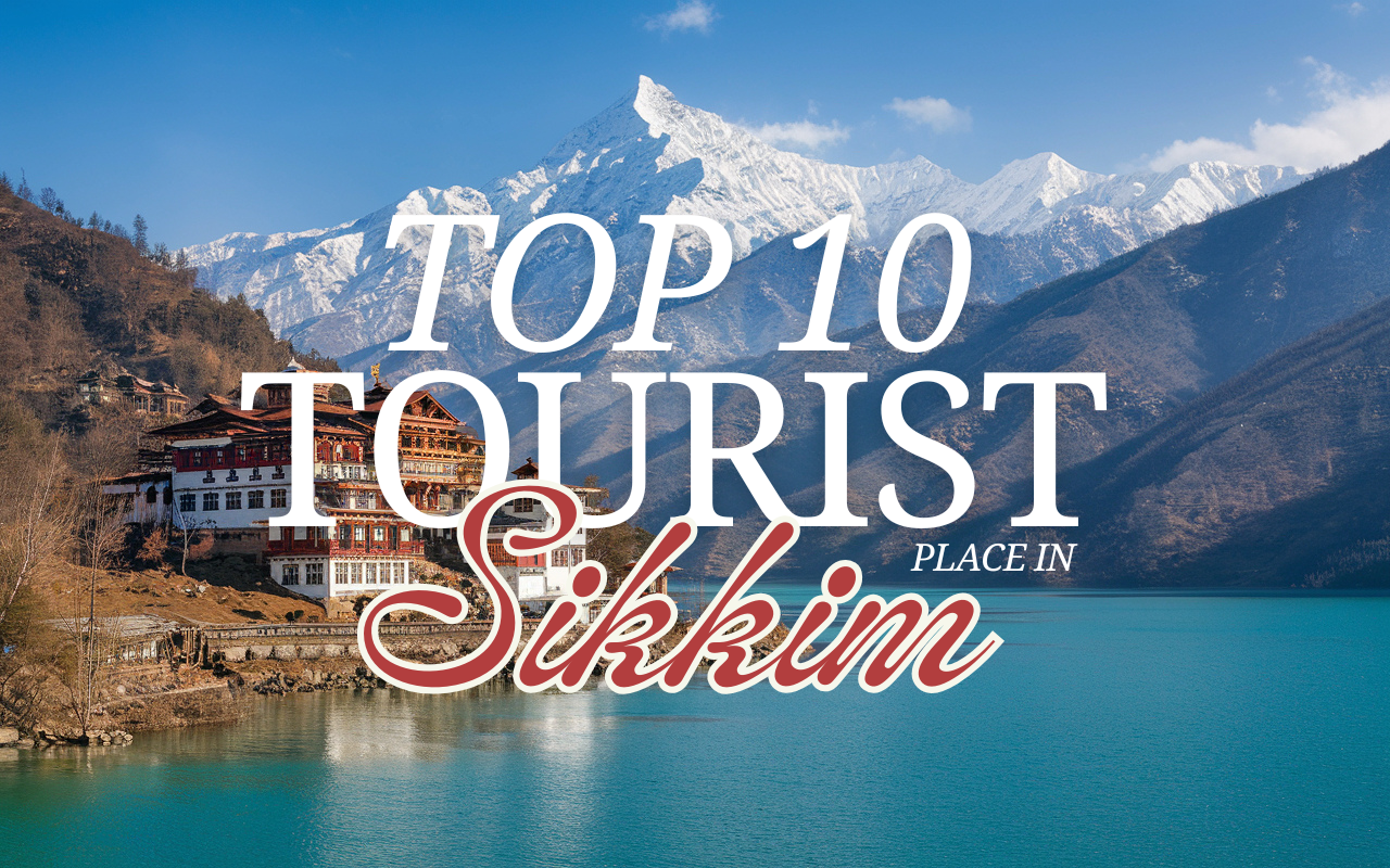 Top 10 Best Tourist Destinations in Sikkim - A Complete Tour Guide